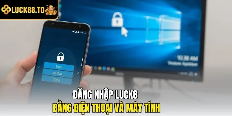 Đăng nhập LUCK8 bằng điện thoại và máy tính