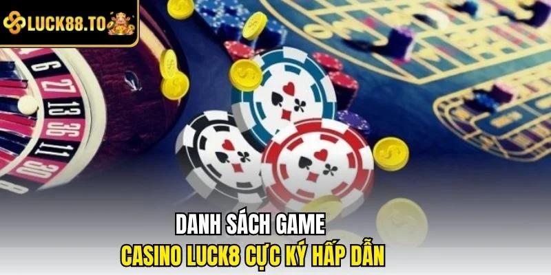 Danh sách game casino LUCK8 cực ký hấp dẫn